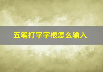 五笔打字字根怎么输入