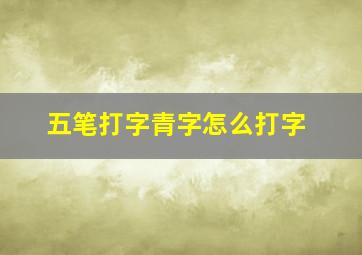 五笔打字青字怎么打字