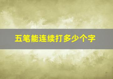 五笔能连续打多少个字