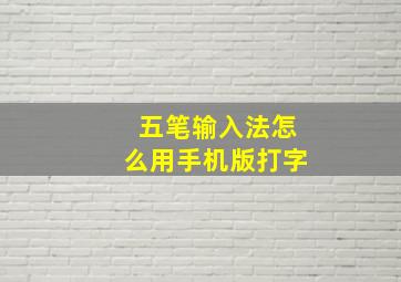 五笔输入法怎么用手机版打字