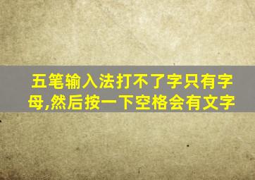 五笔输入法打不了字只有字母,然后按一下空格会有文字