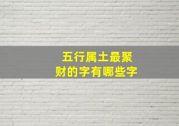 五行属土最聚财的字有哪些字