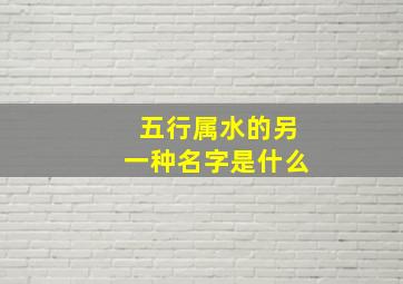 五行属水的另一种名字是什么