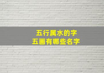 五行属水的字五画有哪些名字