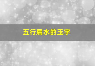 五行属水的玉字