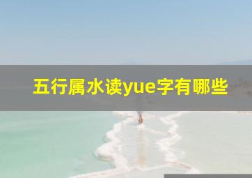 五行属水读yue字有哪些