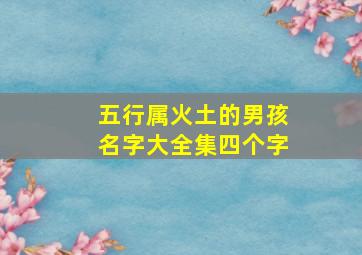 五行属火土的男孩名字大全集四个字