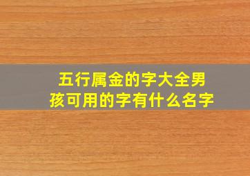 五行属金的字大全男孩可用的字有什么名字