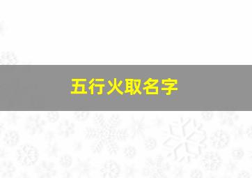 五行火取名字