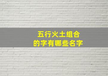 五行火土组合的字有哪些名字