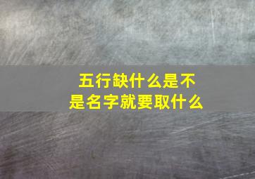 五行缺什么是不是名字就要取什么