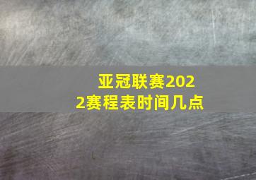 亚冠联赛2022赛程表时间几点