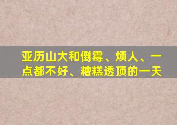 亚历山大和倒霉、烦人、一点都不好、糟糕透顶的一天