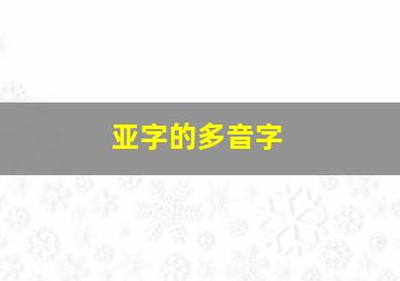 亚字的多音字