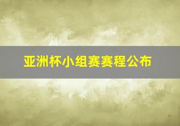 亚洲杯小组赛赛程公布