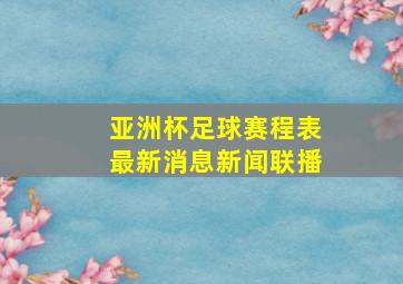 亚洲杯足球赛程表最新消息新闻联播