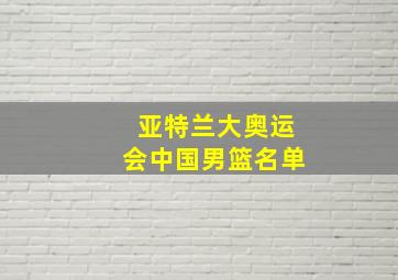 亚特兰大奥运会中国男篮名单