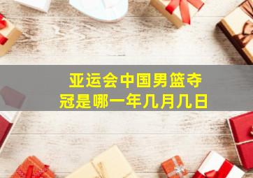 亚运会中国男篮夺冠是哪一年几月几日