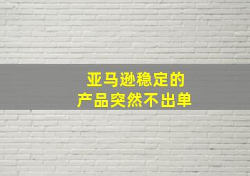 亚马逊稳定的产品突然不出单