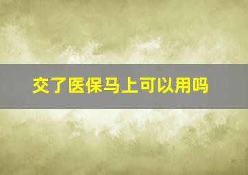 交了医保马上可以用吗