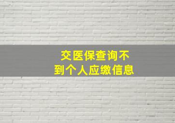 交医保查询不到个人应缴信息