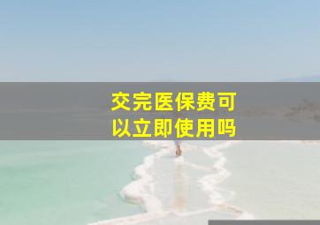 交完医保费可以立即使用吗