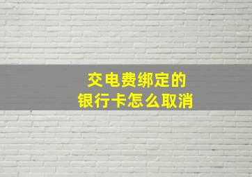 交电费绑定的银行卡怎么取消