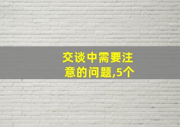 交谈中需要注意的问题,5个