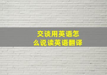 交谈用英语怎么说读英语翻译