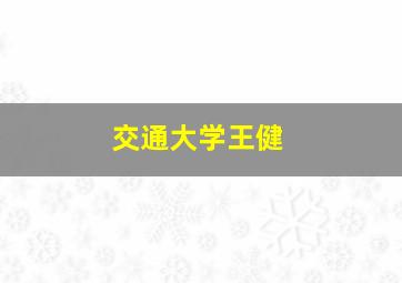 交通大学王健