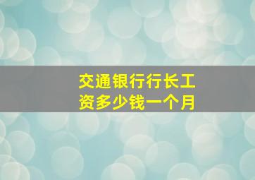 交通银行行长工资多少钱一个月