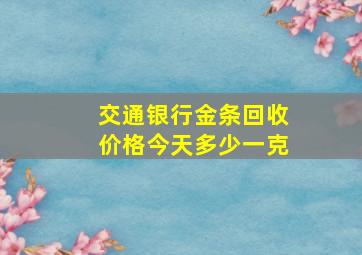 交通银行金条回收价格今天多少一克