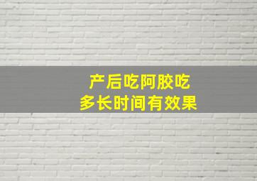 产后吃阿胶吃多长时间有效果