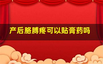 产后胳膊疼可以贴膏药吗