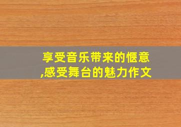 享受音乐带来的惬意,感受舞台的魅力作文