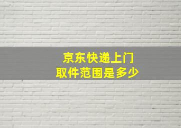 京东快递上门取件范围是多少