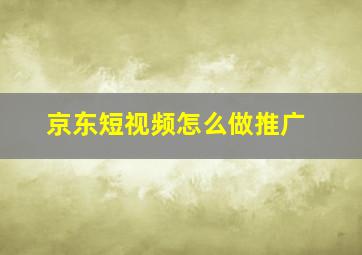 京东短视频怎么做推广