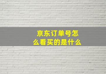 京东订单号怎么看买的是什么