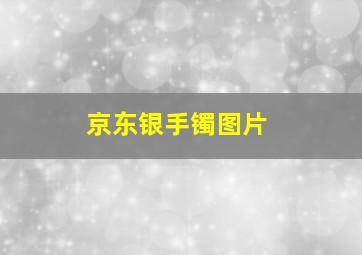 京东银手镯图片