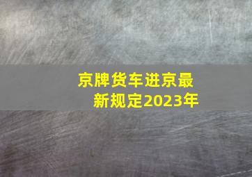 京牌货车进京最新规定2023年