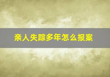 亲人失踪多年怎么报案