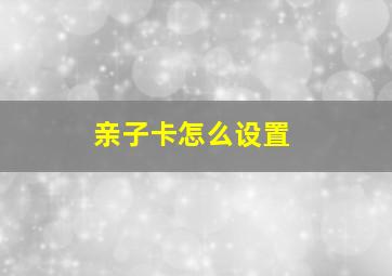 亲子卡怎么设置