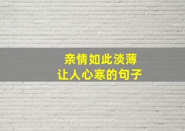 亲情如此淡薄让人心寒的句子