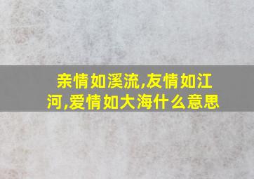 亲情如溪流,友情如江河,爱情如大海什么意思