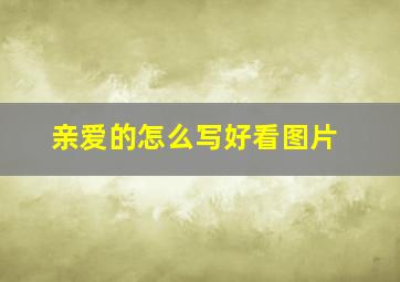 亲爱的怎么写好看图片