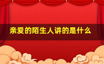 亲爱的陌生人讲的是什么