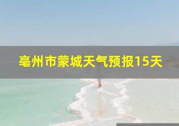 亳州市蒙城天气预报15天