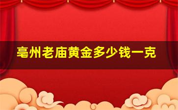 亳州老庙黄金多少钱一克