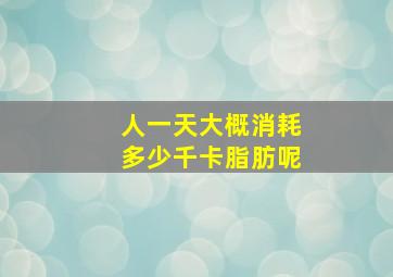 人一天大概消耗多少千卡脂肪呢