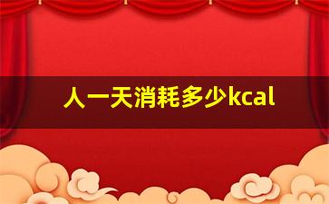 人一天消耗多少kcal